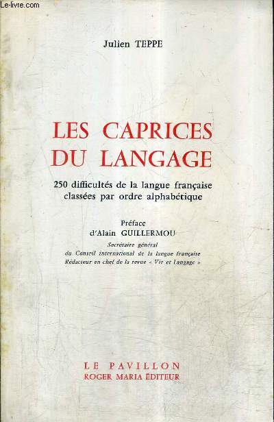LES CAPRICES DU LANGAGE - 250 DIFFICULTES DE LA LANGUE FRANCAISE CLASSEES PAR ORDRE ALPHABETIQUE / COLLECTION LE PAVILLON.