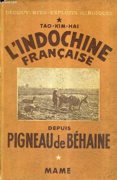 L'INDOCHINE FRANCAISE DEPUIS PIGNEAU DE BEHAINE / COLLECTION DECOUVERTES EXPLOITS HEROIQUES.