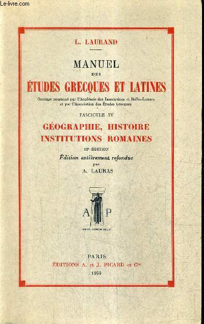 MANUEL DES ETUDES GRECQUES ET LATINES - FASCICULE 4 : GEOGRAPHIE HISTOIRE INSTITUTIONS ROMAINES / 12E EDITION.