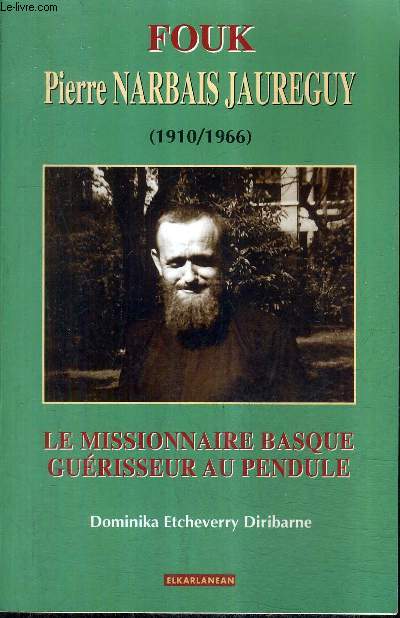 FOUK PIERRE NARBAIS JAUREGUY 1910-1966 - LE MISSIONNAIRE BASQUE GUERISSEUR AU PENDULE.