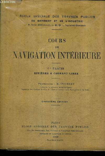 COURS DE NAVIGATION INTERIEURE - 1RE PARTIE : RIVIERES A COURANT LIBRE / 5E EDITION / ECOLE SPECIALE DES TRAVAUX PUBLICS DU BATIMENT ET DE L'INDUSTRIE.