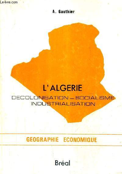 L'ALGERIE DECOLONISATION SOCIALISME INDUSTRIALISATION - GEOGRAPHIE ECONOMIQUE.