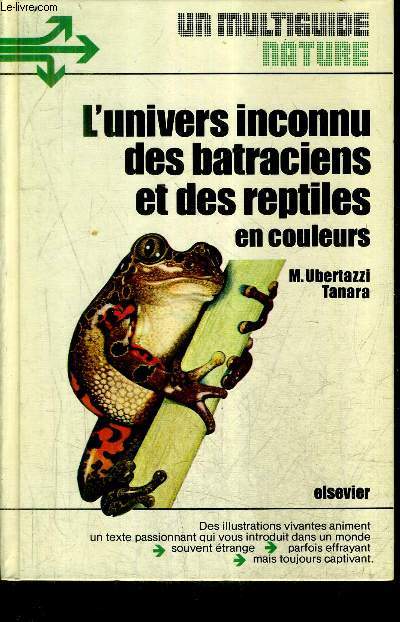 L'UNIVERS INCONNU DES BATRACIENS ET DES REPTILES EN COULEURS - UN MULTIGUIDE NATURE.