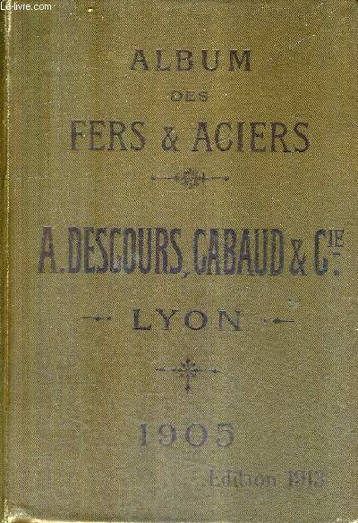 ALBUM DES FERS & ACIERS - ANCIENNE MAISON CESAR DUFOURNEL & FILS A.DESCOURS CABAUD & CIE - ALBUM 1905 EDITION 1913.