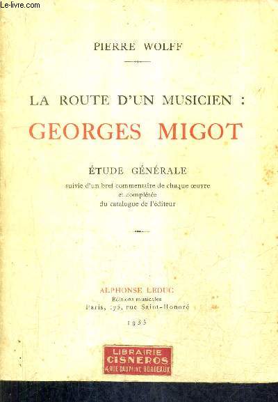 LA ROUTE D'UN MUSICIEN : GEORGE MIGOT - ETUDE GENERALE SUIVIE D'UN BREF COMMENTAIRE DE CHAQUE OEUVRE ET COMPLETEE DU CATALOGUE DE L'EDITEUR.