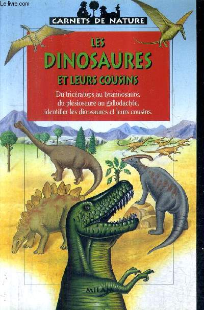 LES DINOSAURES ET LEURS COUSINS - DU TRICERATOPS AU TYRANNOSAURE DU PLESIOSAURE AU GALLODACTYLE IDENTIFIER LES DINOSAURES ET LEURS COUSINS / COLLECTION CARNETS DE NATURE.