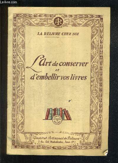 LA RELIURE CHEZ SOI - L'ART DE CONSERVER ET D'EMBELLIR VOS LIVRES.