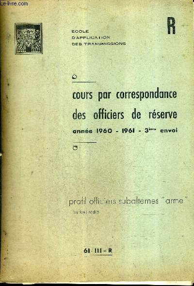 COURS PAR CORRESPONDANCE DES OFFICIERS DE RESERVE ANNEE 1960 - 1961 3EME ENVOI - ECOLE D'APPLICATION DES TRANSMISSIONS - 61/III- R.