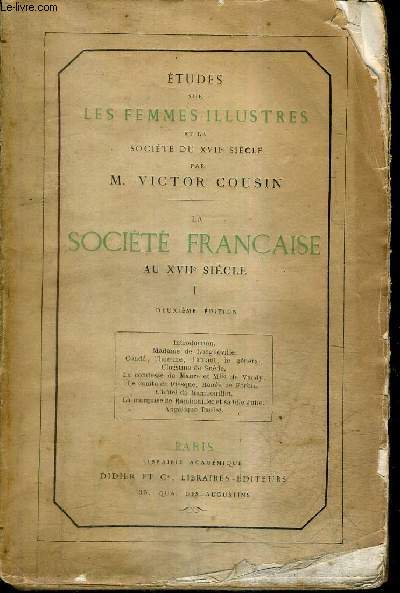 ETUDES SUR LES FEMMES ILLUSTRES ET LA SOCIETE DU XVIIE SIECLE - LA SOCIETE FRANCAISE AU XVIIE SIECLE - TOME 1 - 2E EDITION.