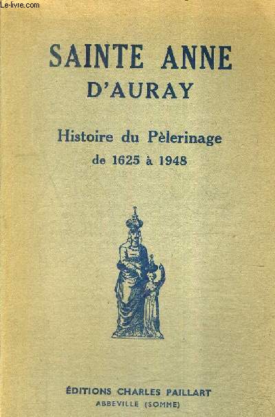SAINTE ANNE D'AURAY HISTOIRE DU PELERINAGE - NOUVELLE EDITION.