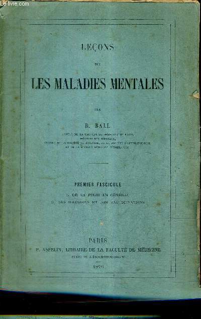 LECONS SUR LES MALADES MENTALES - PREMIERE FASCICULE : DE LA FOLIE EN GENERAL DES ILLUSIONS ET DES HALLUCINATIONS.