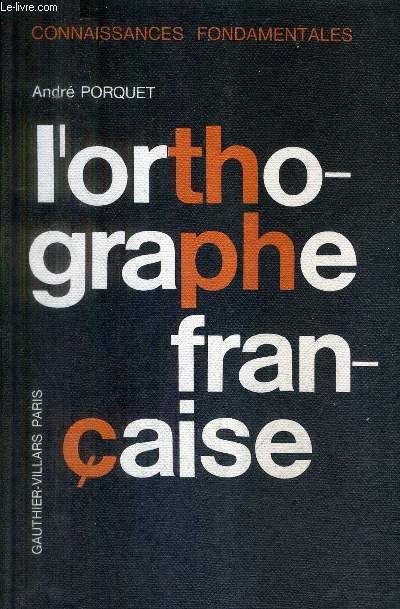 L'ORTHOGRAPHE FRANCAISE / CONNAISSANCES FONDAMENTALES / 2E EDITION.