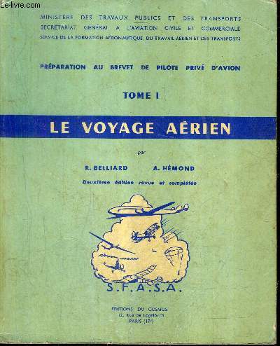 LE VOYAGE AERIEN - PREPARATION AU BREVET DE PILOTE PRIVE D'AVION - TOME 1 - 2E EDITION REVUE ET COMPLETEE.