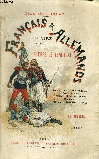 FRANCAIS & ALLEMANDS HISTOIRE ANECDOTIQUE DE LA GUERRE DE 1870-1871 - NIEDERBRONN WISSEMBOURG FROESCHIWILLER CHALONS REIMS BUZANCY BEAUMONT MOUZON BAZEILLES SEDAN / 3E EDITION.