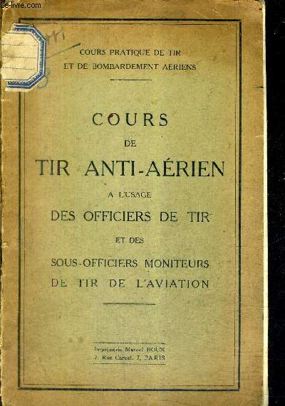 COURS DE TIR ANTI-AERIEN A L'USAGE DES OFFICIERS DE TIR ET DES SOUS OFFICIERS MONITEURS DE TIR DE L'AVIATION - COURS PRATIQUE DE TIR ET DE BOMBARDEMENT AERIENS.