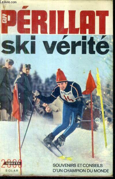 SKI VERITE - SOUVENIRS ET CONSEILS D'UN CHAMPION DU MONDE.