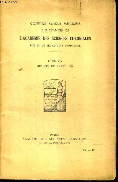 COMPTES RENDUS MENSUELS DES SEANCES DE L'ACADEMIE DES SCIENCES COLONIALES - TOME XIV SEANCE DU 2 AVRIL 1954 - fs avant le protectorat par Mercier - solutions possibles aux problmes poss par l'levage du mouton en thailande par Fernando etc.