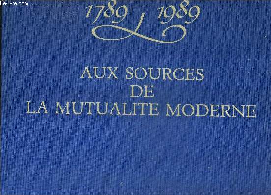 1789-1989 AUX SOURCES DE LA MUTUALITE MODERNE.