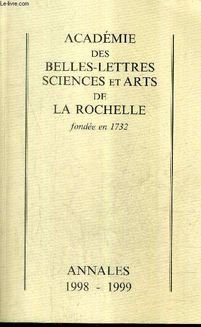 ACADEMIE DES BELLES LETTRES SCIENCES ET ARTS DE LA ROCHELLE FONDEE EN 1732 - ANNALES 1998-1999.