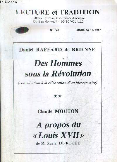 LECTURE ET TRADITION N124 MARS AVRIL 1987 - DES HOMMES SOUS LA REVOLUTION PAR DANIEL RAFFARD DE BRIENNE - A PROPOS DE LOUIS XVII DE M.XAVIER DE ROCHE.