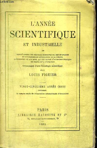 L'ANNEE SCIENTIFIQUE ET INDUSTRIELLE - 25E ANNEE 1881 CONTENANT LE COMPTE RENDU DE L'EXPOSITION INTERNATIONALE D'ELECTRICITE.
