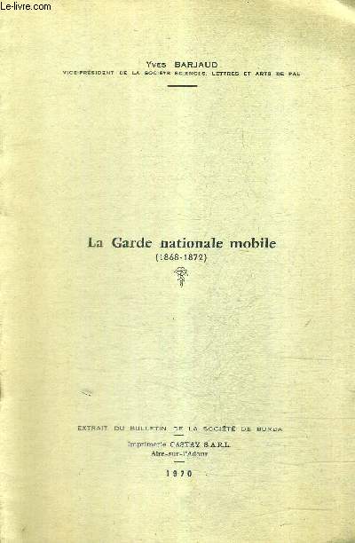 LA GARDE NATIONALE MOBILE 1868-1872 - EXTRAIT DU BULLETIN DE LA SOCIETE DE BORDA + ENVOI DE L'AUTEUR .