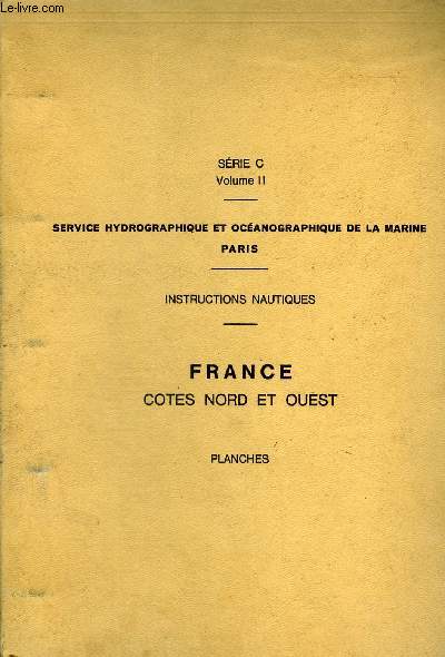 SERIE C VOLUME 2 - SERVICE HYDROGRAPHIQUE ET OCEANOGRAPHIQUE DE LA MARINE PARIS - INSTRUCTIONS NAUTIQUES - FRANCE COTES NORD ET OUEST - PLANCHES .