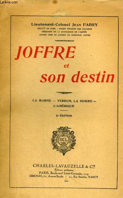 JOFFRE ET SON DESTIN - LA MARNE - VERDUN LA SOMME - L'AMERIQUE / 6E EDITION.