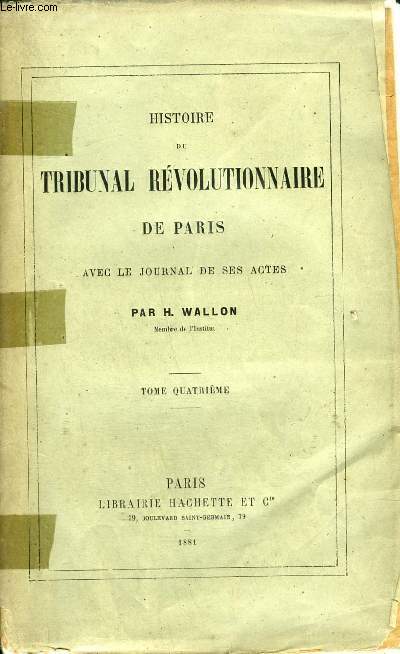 HISTOIRE DU TRIBUNAL REVOLUTIONNAIRE DE PARIS AVEC LE JOURNAL DE SES ACTES - TOME 4 .