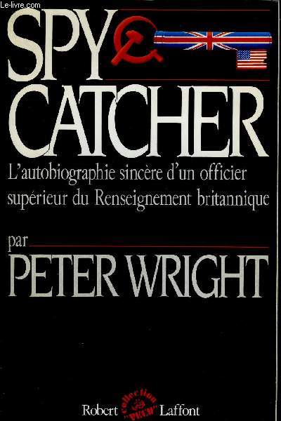 SPYCATCHER - L'AUTOBIOGRAPHIE SINCERE D'UN OFFICIER SUPERIEUR DU RENSEIGNEMENT BRITANNIQUE / COLLECTION VECU .