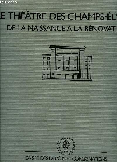 LE THEATRE DES CHAMPS ELYSEES DE LA NAISSANCE A LA RENOVATION - CAISSE DES DEPOTS ET CONSIGNATIONS.