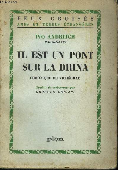 IL EST UN PONT SUR LA DRINA CHRONIQUE DE VICHEGRAD / COLLECTION FEUX CROISES AMES ET TERRES ETRANGERES.