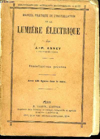 MANUEL PRATIQUE DE L'INSTALLATION DE LA LUMIERE ELECTRIQUE - INSTALLATIONS PRIVEES / COLLECTION BIBLIOTHEQUES DES ACTUALITES INDUSTRIELLES N37.
