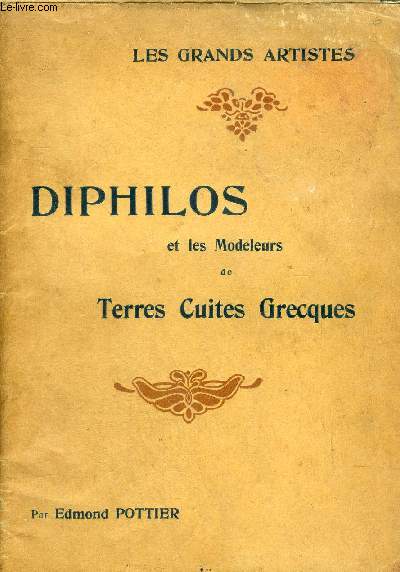 DIPHILOS ET LES MODELEURS DE TERRES CUITES GRECQUES - ETUDE CRITIQUE / COLLECTION LES GRANDS ARTISTES LEUR VIE LEUR OEUVRE.