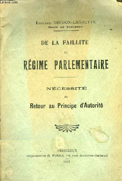 DE LA FAILLITE DU REGIME PARLEMENTAIRE - NECESSITE DU RETOUR AU PRINCIPE D'AUTORITE.