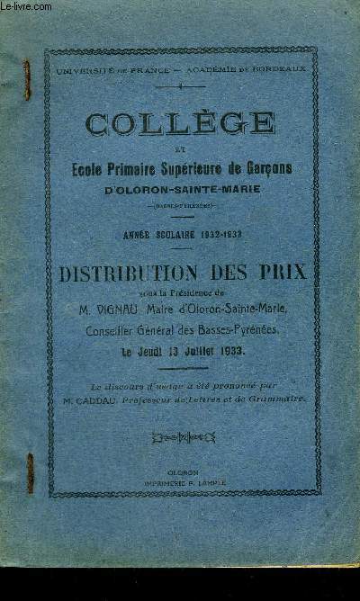 COLLEGE ET ECOLE PRIMAIRE SUPERIEURE DE GARCONS D'OLORON SAINTE MARIE - ANNEE SCOLAIRE 1932-1933 - DISTRIBUTION DES PRIX SOUS LA PRESIDENCE DE M.VIGNAU LE JEUDI 13 JUILLET 1933 .