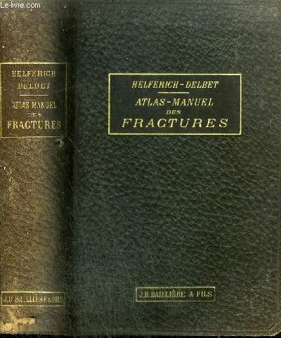 ATLAS MANUEL DES FRACTURES ET LUXATIONS - 2E EDITION FRANCAISE REFONDUE ET AUGMENTEE PAR LE DOCTEUR PAUL DELBET.