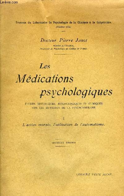LES MEDICATIONS PSYCHOLOGIQUES ETUDES HISTORIQUES PSYCHOLOGIQUES ET CLINIQUES SUR LES METHODES DE LA PSYCHOTHERAPIE - TOME 1 : L'ACTION MORALE L'UTILISATION DE L'AUTOMATISME - 2E EDITION.
