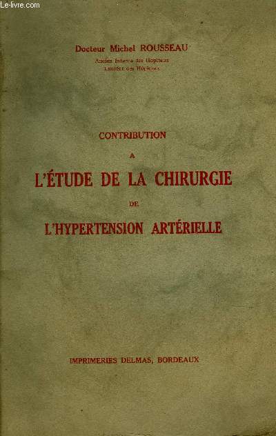 CONTRIBUTION A L'ETUDE DE LA CHIRURGIE DE L'HYPERTENSION ARTERIELLE + ENVOI DE L'AUTEUR .