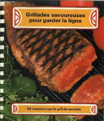 GRILLADES SAVOUREUSES POUR GARDER LA LIGNE - 95 RECETTES SUR LE GRIL DE CONTACT.