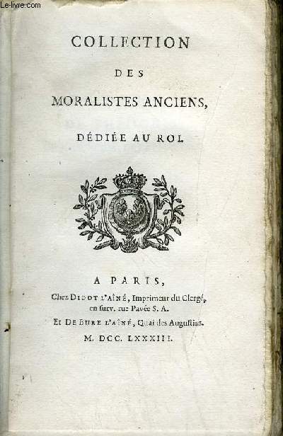 COLLECTION DES MORALISTES ANCIENS DEDIEE AU ROI - Sentences de Thognis de Phocylide de pythafore et des sages de la grece recueillies et traduites par M.Levesque.