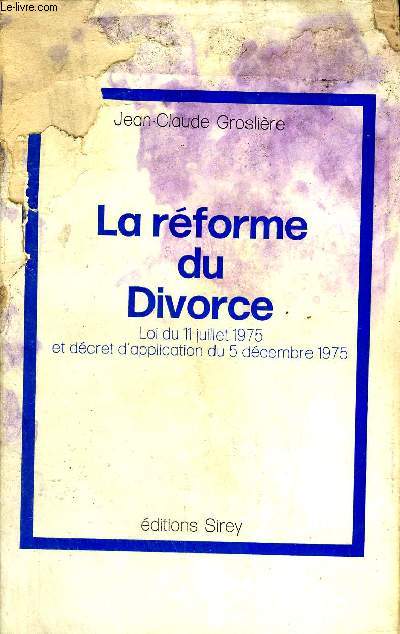 LA REFORME DU DIVORCE - LOI DU 11 JUILLET 1975 ET DECRET D'APPLICATION DU 5 DECEMBRE 1975.