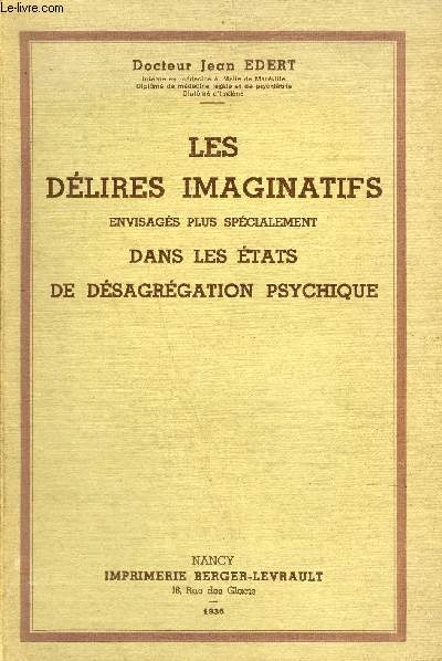 LES DELIRES IMAGINATIFS ENVISAGES PLUS SPECIALEMENT DANS LES ETATS DE DESAGREGATION PSYCHIQUE.