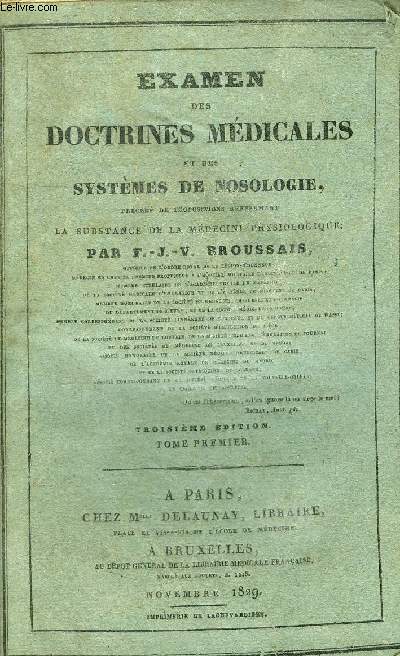 EXAMEN DES DOCTRINES MEDICALES ET DES SYSTEMES DE NOSOLOGIE PRECEDE DE PROPOSITIONS RENFERMANT LA SUBSTANCE DE LA MEDECINE PHYSIOLOGIQUE - TOME 1 - 3E EDITION.