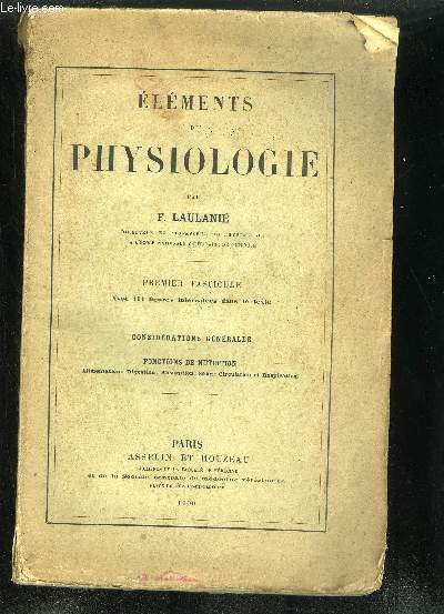 ELEMENTS DE PHYSIOLOGIE - PREMIER FASCICULE - CONSIDERATIONS GENERALES - FONCTIONS DE NUTRITION ALIMENTATION DIGESTION ABSORPTION SANG CIRCULATION ET RESPIRATION + ENVOI DE L'AUTEUR .