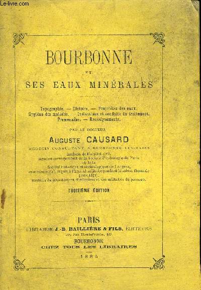 BOURBONNE ET SES EAUX MINERALES - TOPOGRAPHIE HISTOIRE PROPRIETES DES EAUX HYGIENE DES MALADES INDICATIONS ET CONDUITE DU TRAITEMENT PROMENADES RENSEIGNEMENTS - 3E EDITION.