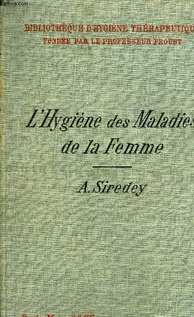 L'HYGIENE DES MALADIES DE LA FEMME - COLLECTION BIBLIOTHEQUE D'HYGIENE THERAPEUTIQUE.