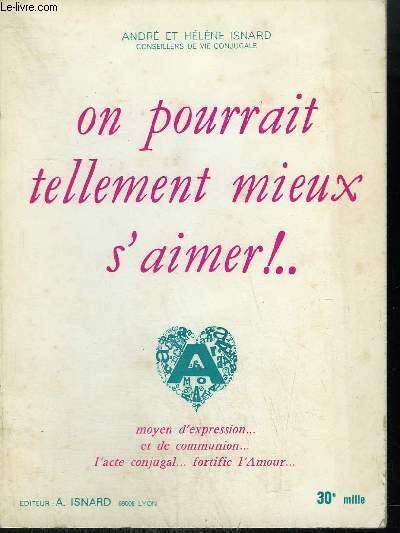 ON POURRAIT TELLEMENT MIEUX S'AIMER ! .. MOYEN D'EXPRESSION ET DE COMMUNICATION L'ACTE CONJUGAL FORTIFIE L'AMOUR.