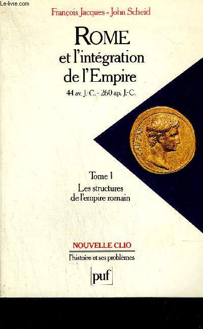ROME ET L'INTEGRATION DE L'EMPIRE 44 AV. J.-C. 260 AP. J.-C - TOME 1 : LES STRUCTURES DE L'EMPIRE ROMAIN - COLLECTION NOUVELLE CLIO L'HISTOIRE ET SES PROBLEMES.