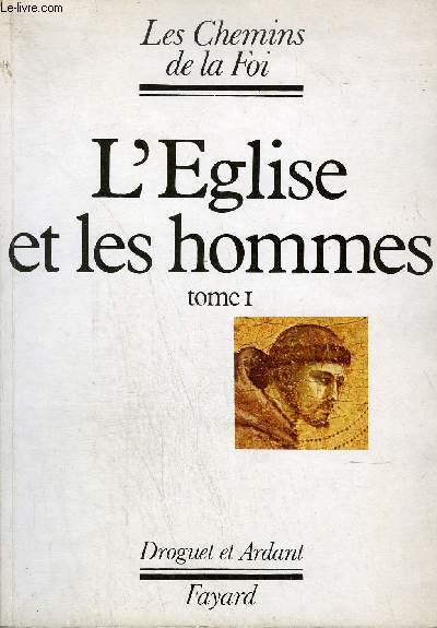 LES CHEMINS DE LA FOI - L'EGLISE ET LES HOMMES - TOME 1.